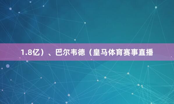 1.8亿）、巴尔韦德（皇马体育赛事直播