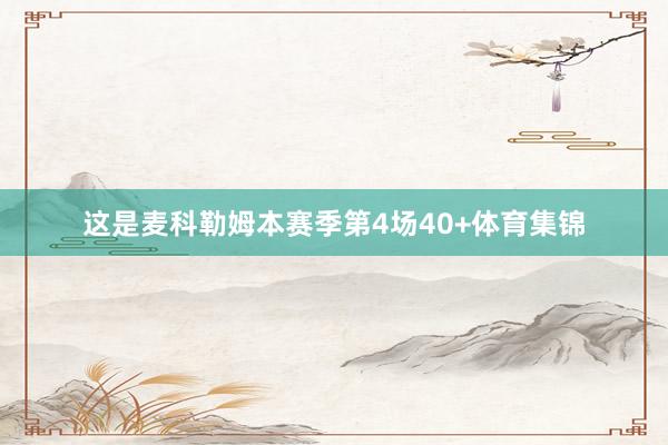 这是麦科勒姆本赛季第4场40+体育集锦