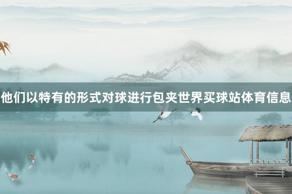 他们以特有的形式对球进行包夹世界买球站体育信息