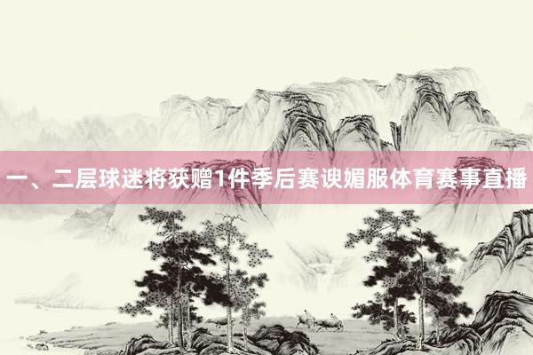 一、二层球迷将获赠1件季后赛谀媚服体育赛事直播