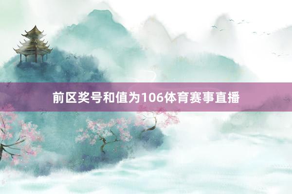 前区奖号和值为106体育赛事直播