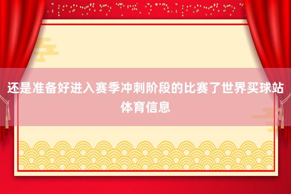 还是准备好进入赛季冲刺阶段的比赛了世界买球站体育信息