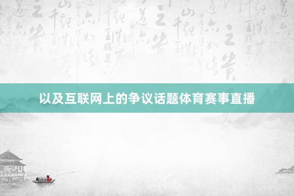 以及互联网上的争议话题体育赛事直播