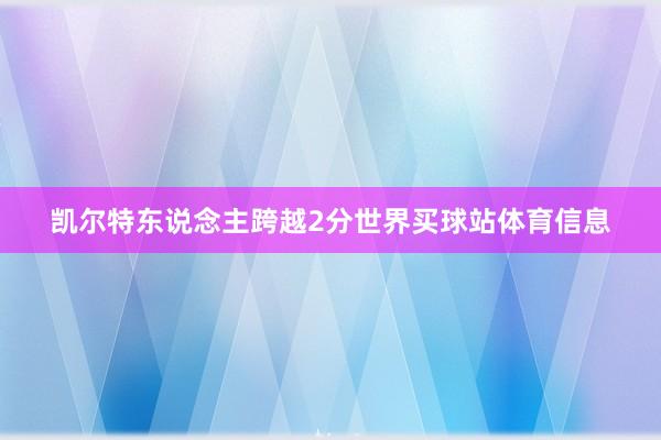 凯尔特东说念主跨越2分世界买球站体育信息