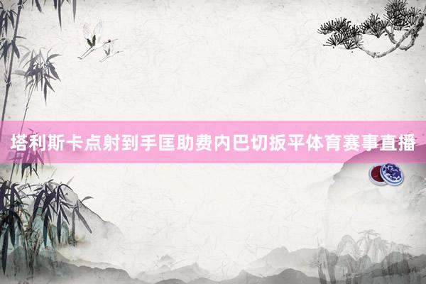 塔利斯卡点射到手匡助费内巴切扳平体育赛事直播
