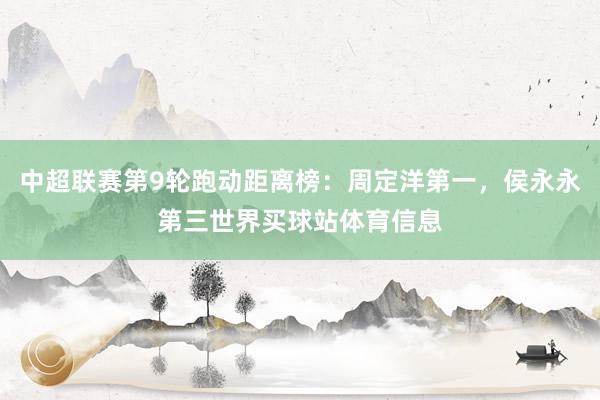 中超联赛第9轮跑动距离榜：周定洋第一，侯永永第三世界买球站体育信息