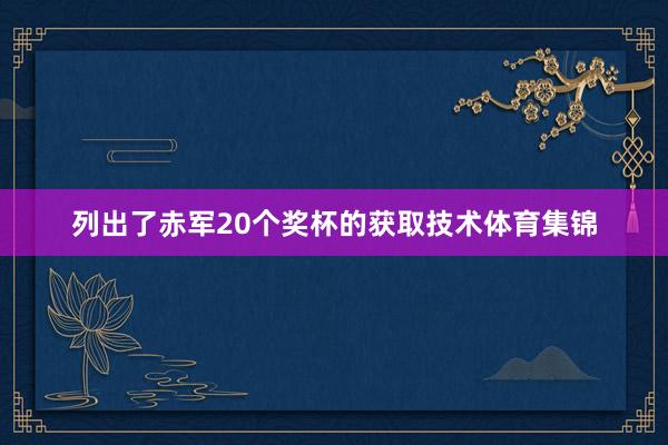 列出了赤军20个奖杯的获取技术体育集锦