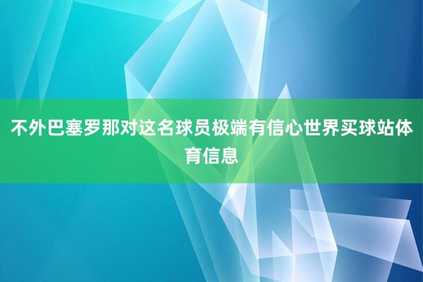 不外巴塞罗那对这名球员极端有信心世界买球站体育信息