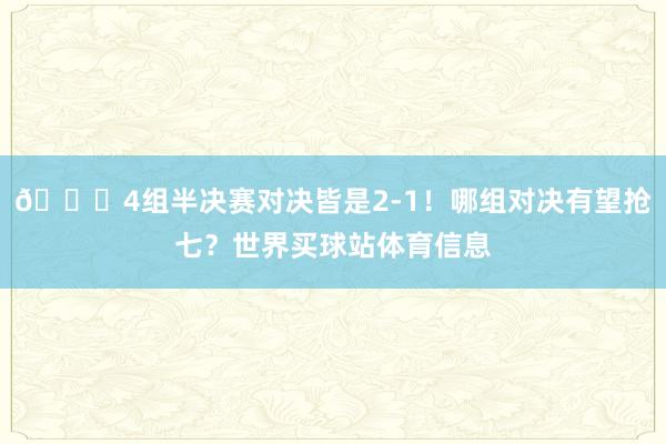 👀4组半决赛对决皆是2-1！哪组对决有望抢七？世界买球站体育信息