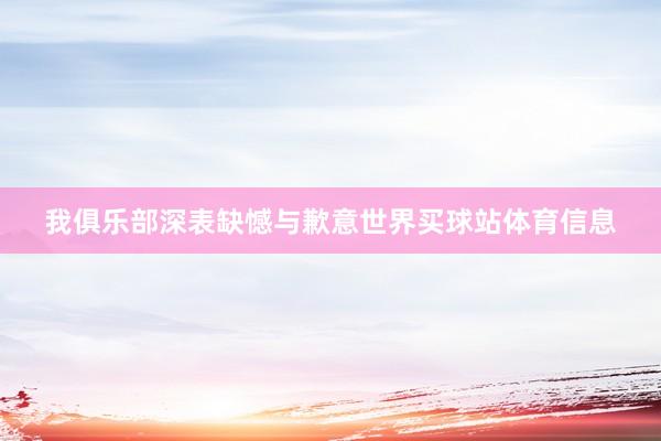 我俱乐部深表缺憾与歉意世界买球站体育信息