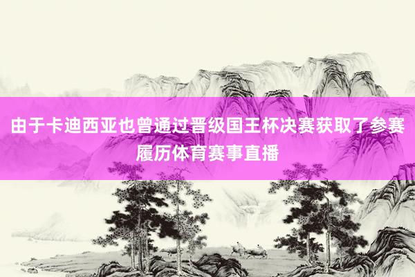 由于卡迪西亚也曾通过晋级国王杯决赛获取了参赛履历体育赛事直播
