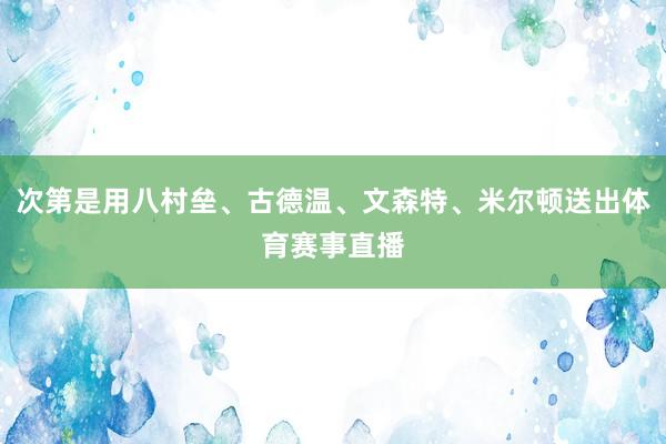 次第是用八村垒、古德温、文森特、米尔顿送出体育赛事直播