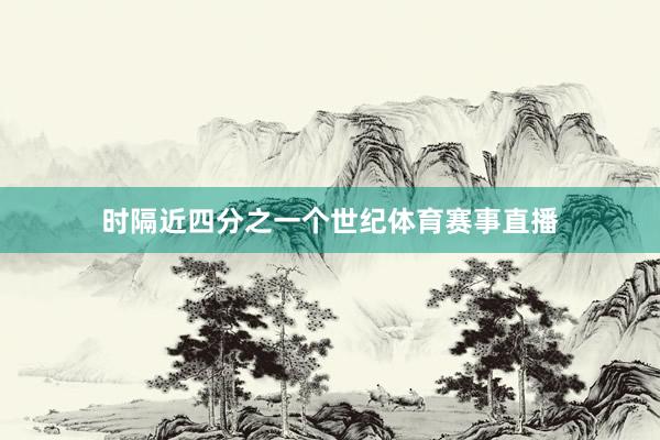 时隔近四分之一个世纪体育赛事直播