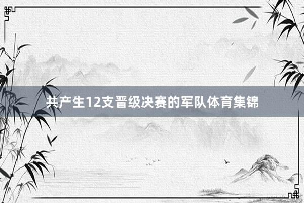 共产生12支晋级决赛的军队体育集锦
