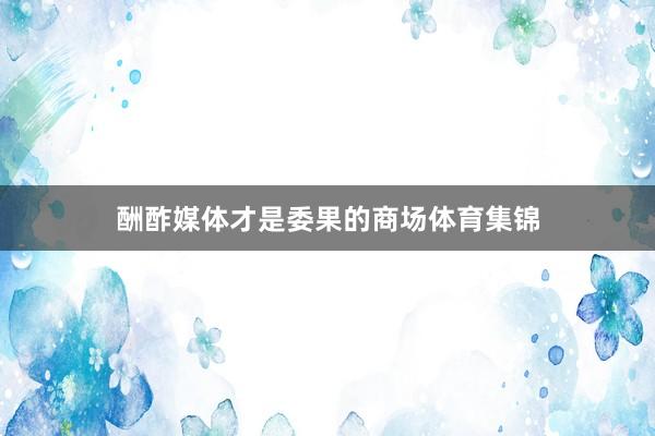 酬酢媒体才是委果的商场体育集锦