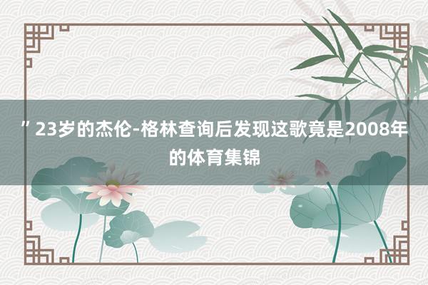 ”23岁的杰伦-格林查询后发现这歌竟是2008年的体育集锦