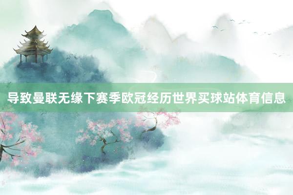 导致曼联无缘下赛季欧冠经历世界买球站体育信息
