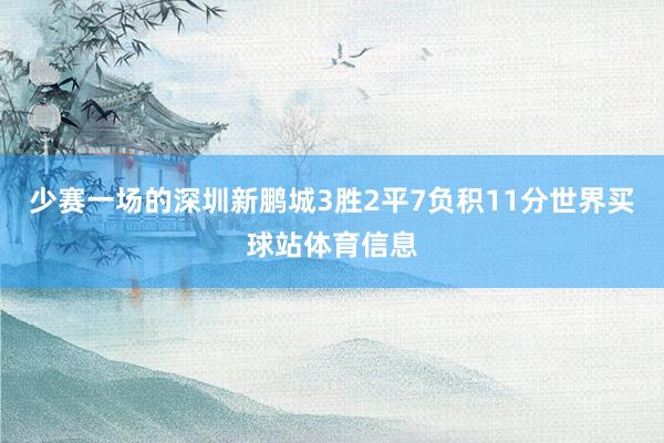 少赛一场的深圳新鹏城3胜2平7负积11分世界买球站体育信息