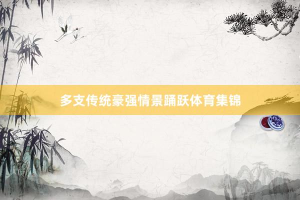 多支传统豪强情景踊跃体育集锦