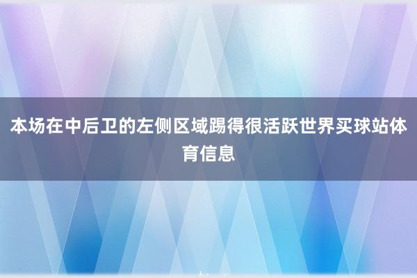 本场在中后卫的左侧区域踢得很活跃世界买球站体育信息