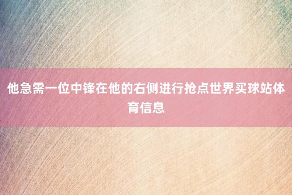 他急需一位中锋在他的右侧进行抢点世界买球站体育信息