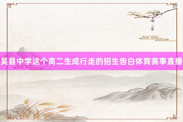 吴县中学这个高二生成行走的招生告白体育赛事直播