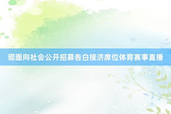 现面向社会公开招募告白接济席位体育赛事直播