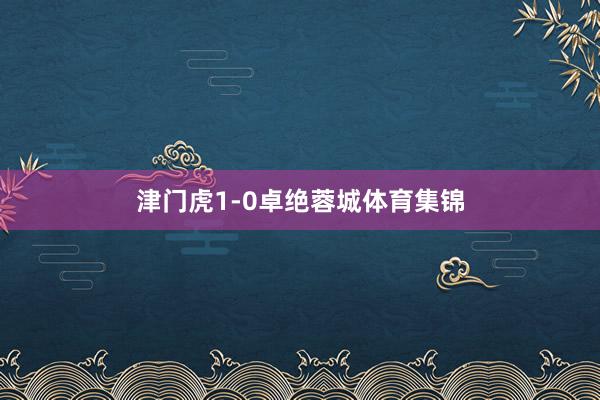 津门虎1-0卓绝蓉城体育集锦