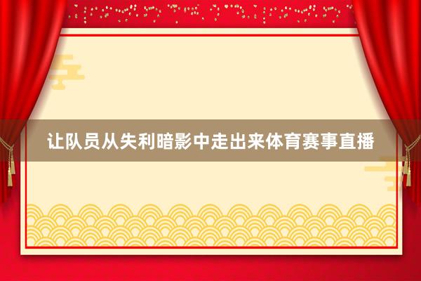 让队员从失利暗影中走出来体育赛事直播