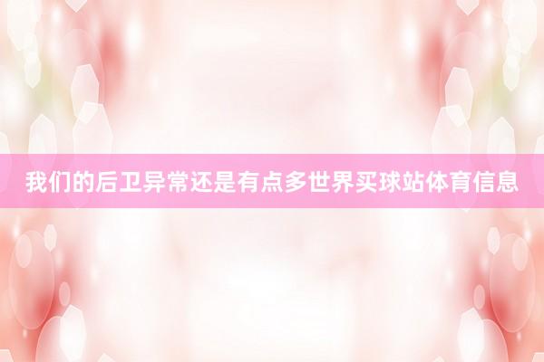 我们的后卫异常还是有点多世界买球站体育信息