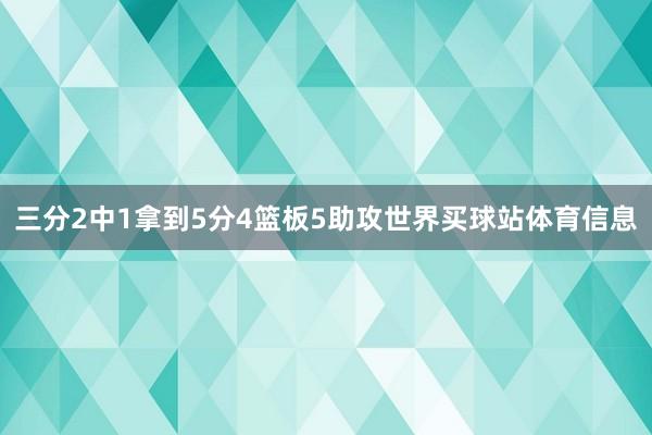 三分2中1拿到5分4篮板5助攻世界买球站体育信息