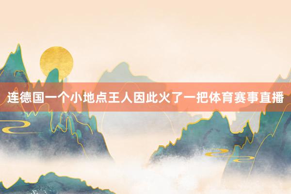 连德国一个小地点王人因此火了一把体育赛事直播