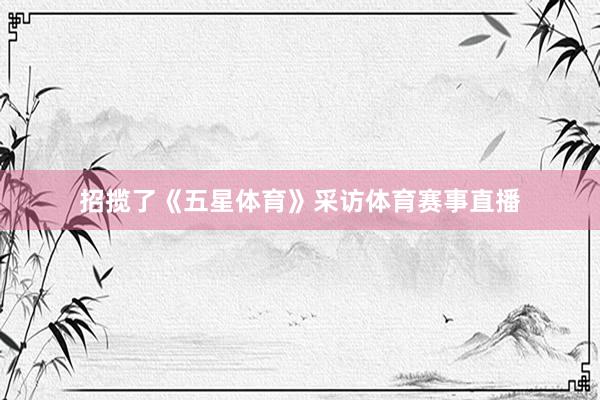 招揽了《五星体育》采访体育赛事直播
