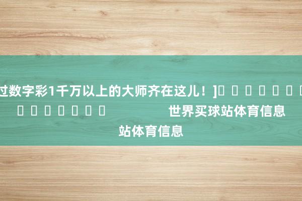 中过数字彩1千万以上的大师齐在这儿！]															                世界买球站体育信息