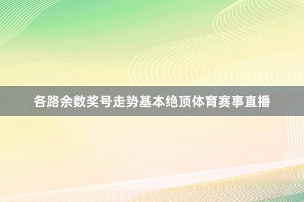 各路余数奖号走势基本绝顶体育赛事直播