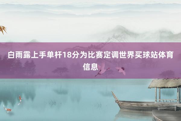 白雨露上手单杆18分为比赛定调世界买球站体育信息