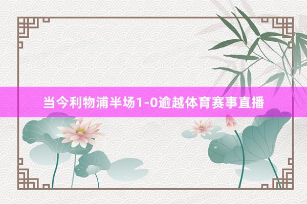 当今利物浦半场1-0逾越体育赛事直播