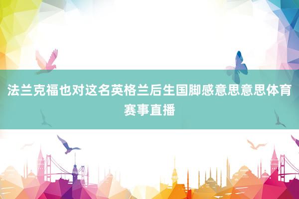 法兰克福也对这名英格兰后生国脚感意思意思体育赛事直播