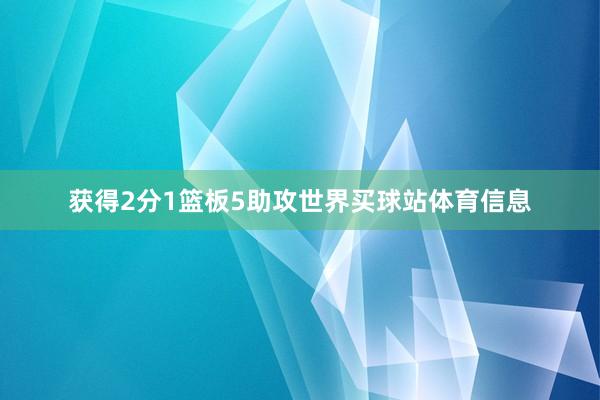 获得2分1篮板5助攻世界买球站体育信息