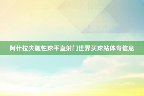 阿什拉夫随性球平直射门世界买球站体育信息