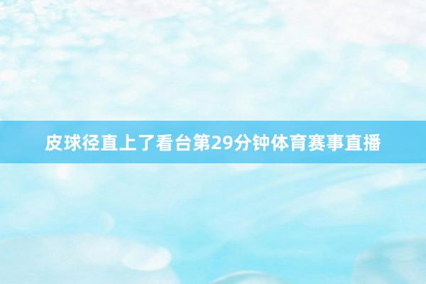 皮球径直上了看台第29分钟体育赛事直播