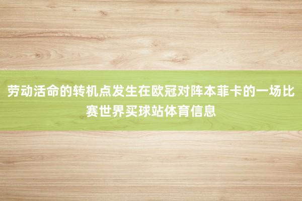 劳动活命的转机点发生在欧冠对阵本菲卡的一场比赛世界买球站体育信息