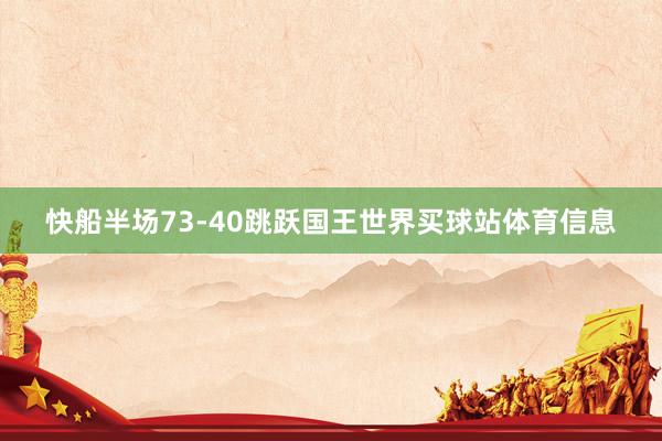 快船半场73-40跳跃国王世界买球站体育信息