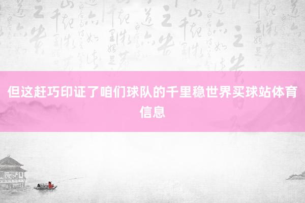 但这赶巧印证了咱们球队的千里稳世界买球站体育信息