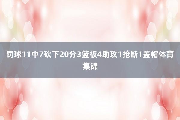 罚球11中7砍下20分3篮板4助攻1抢断1盖帽体育集锦