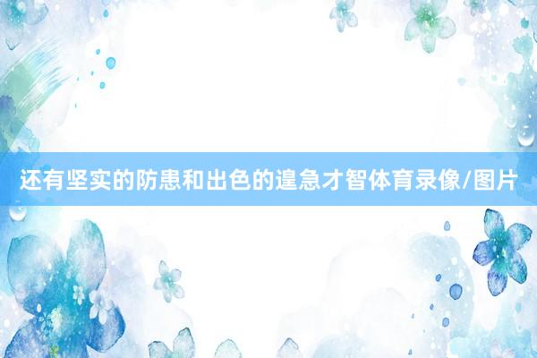 还有坚实的防患和出色的遑急才智体育录像/图片
