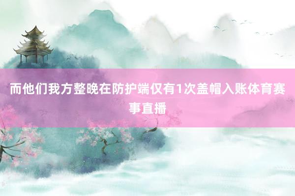 而他们我方整晚在防护端仅有1次盖帽入账体育赛事直播