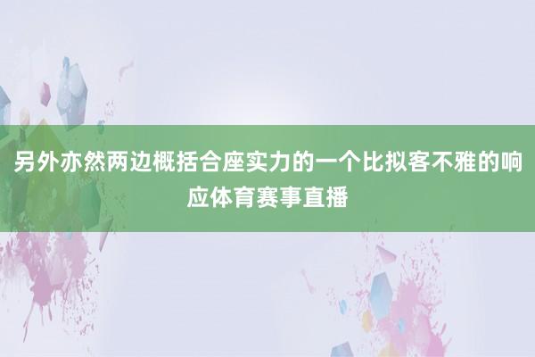 另外亦然两边概括合座实力的一个比拟客不雅的响应体育赛事直播
