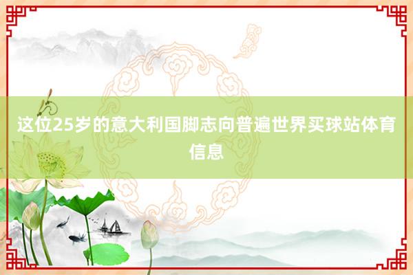 这位25岁的意大利国脚志向普遍世界买球站体育信息