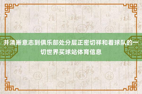 并清晰意志到俱乐部处分层正密切祥和着球队的一切世界买球站体育信息